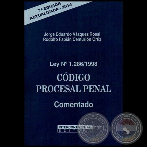 Ley Nº 1286/1998  CÓDIGO PROCESAL PENAL Comentado - 7ª Edición - Autores: JORGE EDUARDO VÁZQUEZ ROSSI / RODOLFO FABIÁN CENTURIÓN ORTIZ - Año 2014